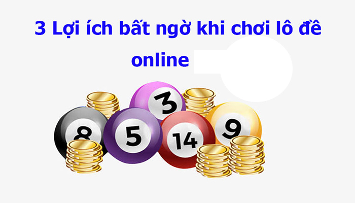 3 lợi ích khi chơi lô đề online